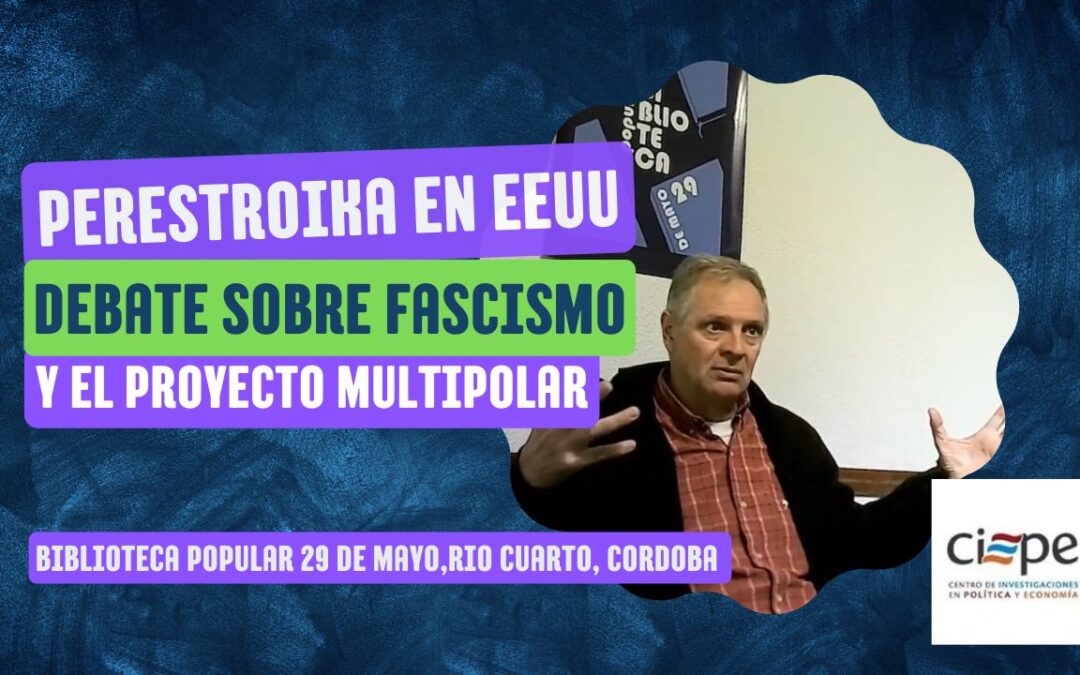 Perestroika en Estados Unidos, debate sobre el fascismo y el proyecto multipolar en Rio Cuarto
